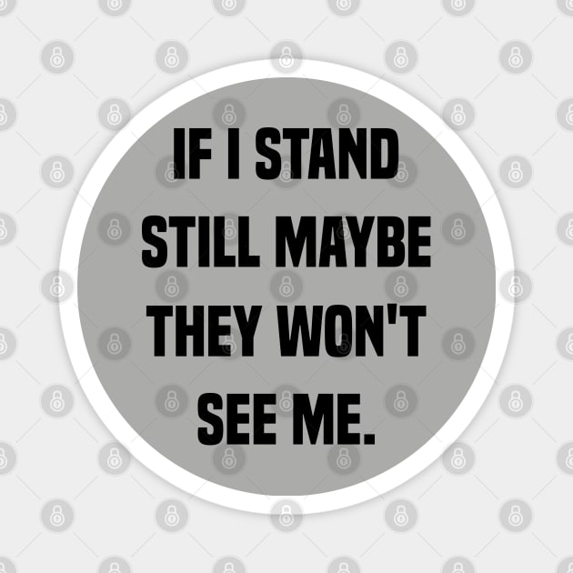 If I Stand Still They Won't See Me Magnet by TaliDe